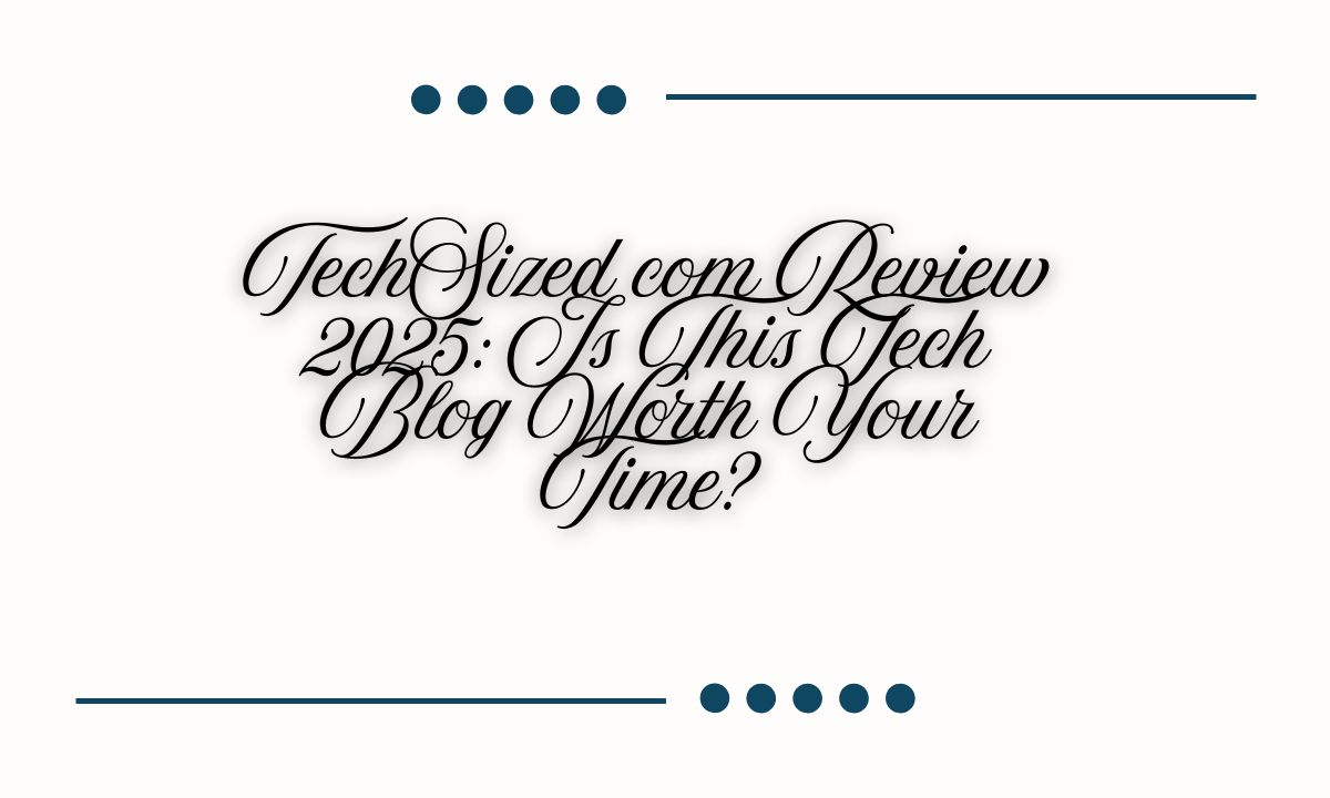 TechSized com Review 2025 Is This Tech Blog Worth Your Time