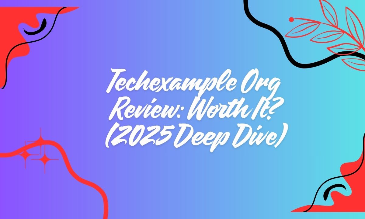 Techexample Org Review Worth It (2025 Deep Dive)
